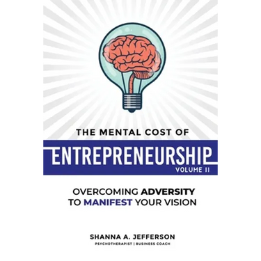 The Mental Cost of Entrepreneurship: Volume II: Overcoming Adversity to Manifest Your Vision