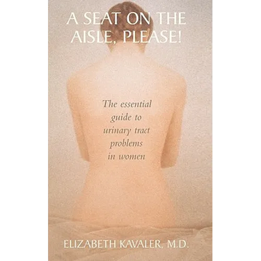 A Seat on the Aisle, Please!: The Essential Guide to Urinary Tract Problems in Women