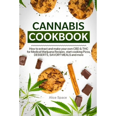 Cannabis Cookbook: How to Extract and Make Your Own CBD & THC for Medical Marijuana Recipes. Start Cooking Pizza, Desserts, Savory Meals and More