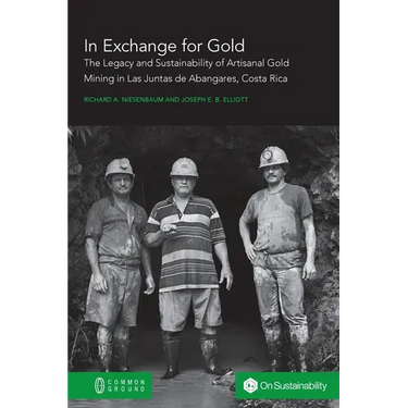 In Exchange for Gold: The Legacy and Sustainability of Artisanal Gold Mining in Las Juntas de Abangares, Costa Rica
