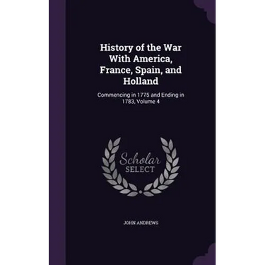 History of the War With America, France, Spain, and Holland: Commencing in 1775 and Ending in 1783, Volume 4