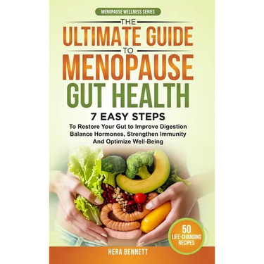 The Ultimate Guide to Menopause Gut Health: 7 Easy Steps to Restore Your Gut to Improve Digestion, Balance Hormones, Strengthen Immunity and Optimize