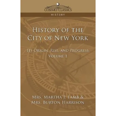 History of the City of New York: Its Origin, Rise and Progress - Vol. 1