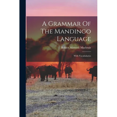 A Grammar Of The Mandingo Language: With Vocabularies