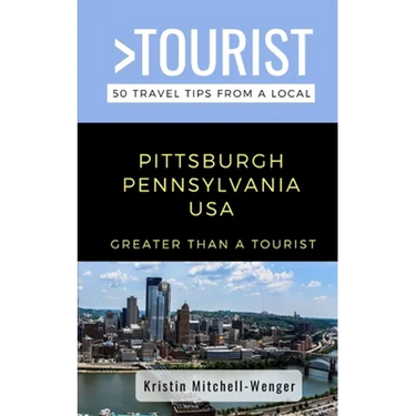 Greater Than a Tourist-Pittsburgh Pennsylvania USA: 50 Travel Tips from a Local