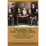 Talking to the Other Side: A History of Modern Spiritualism and Mediumship: A Study of the Religion, Science, Philosophy and Mediums that Encompa