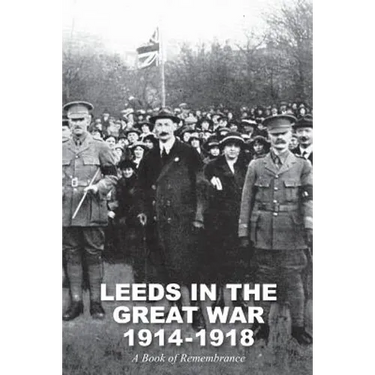 Leeds in the Great War 1914-1918: A Book of Remembrance