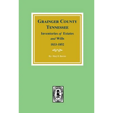 Grainger County, Tennessee Inventories of Estates and Wills, 1833-1852.