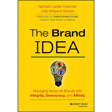 The Brand Idea: Managing Nonprofit Brands with Integrity, Democracy, and Affinity