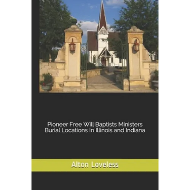 Pioneer Free Will Baptists Ministers Burial Locations In Illinois and Indiana