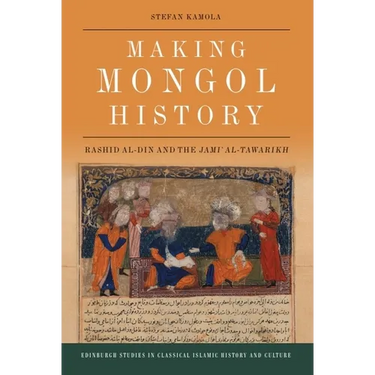 Making Mongol History: Rashid Al-Din and the Jamiʿ Al-Tawarikh
