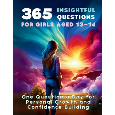 365 Insightful Questions for Girls Aged 13-14: One Question a Day for Personal Growth and Confidence Building