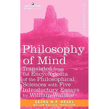 Philosophy of Mind: Translated from the Encyclopedia of the Philosophical Sciences with Five Introductory Essays by William Wallace