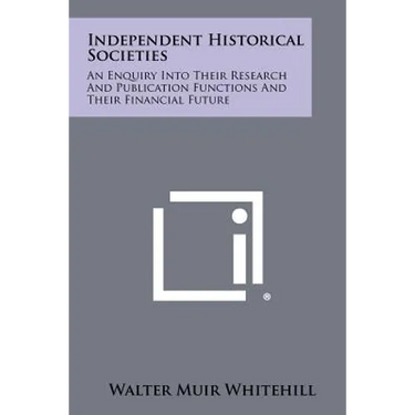 Independent Historical Societies: An Enquiry Into Their Research and Publication Functions and Their Financial Future
