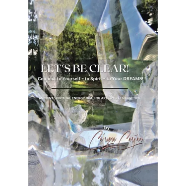LET'S BE CLEAR! Connect to Yourself - to Spirit- to Your DREAMS!: Ancient Spiritual Energy Healing Arts & Bio-Energetics