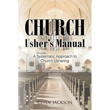 Church Usher's Manual: A Systematic Approach to Church Ushering