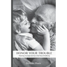 Honor Your Trouble: Meaning, Courage and Joy in the Face of Suffering