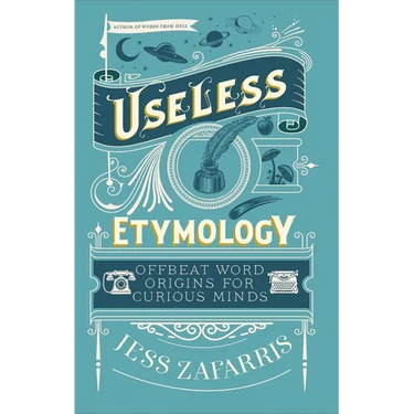 Useless Etymology: Offbeat Word Origins for Curious Minds