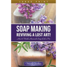 Soap Making: Reviving a Lost Art! (Large Print): How to Make Homemade Soap like a Pro