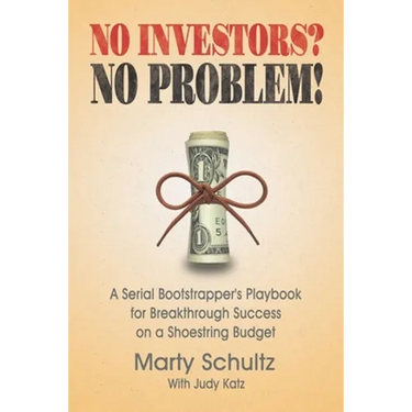 No Investors? No Problem!: A Serial Bootstrapper's Playbook for Breakthrough Success on a Shoestring Budget