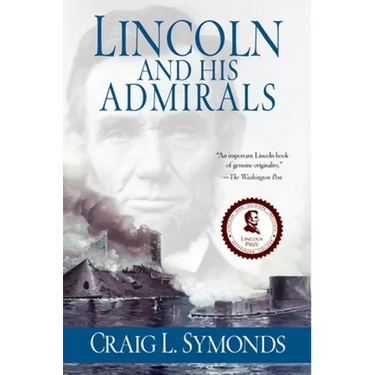 Lincoln and His Admirals: Abraham Lincoln, the U.S. Navy, and the Civil War