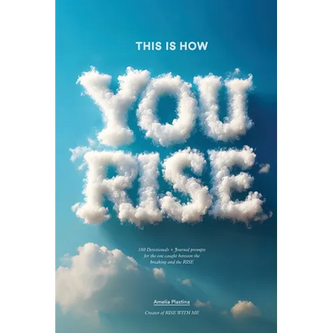 This Is How You Rise: 180 Devotionals + Journal Prompts for the One Caught Between the Breaking and the Rise