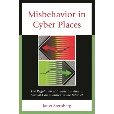 Misbehavior in Cyber Places: The Regulation of Online Conduct in Virtual Communities on the Internet
