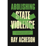 Abolishing State Violence: A World Beyond Bombs, Borders, and Cages