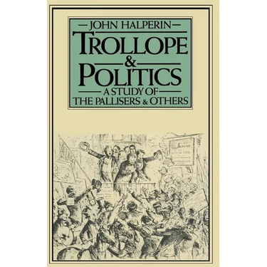 Trollope and Politics: A Study of the Pallisers and Others