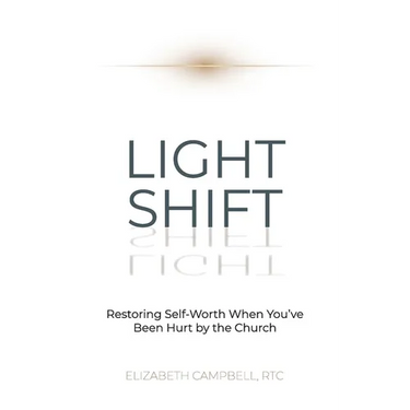 Light Shift: Restoring Self-Worth When You've Been Hurt by the Church
