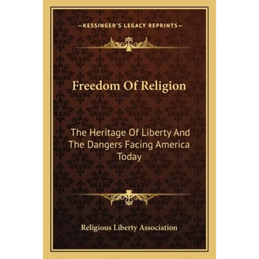 Freedom Of Religion: The Heritage Of Liberty And The Dangers Facing America Today