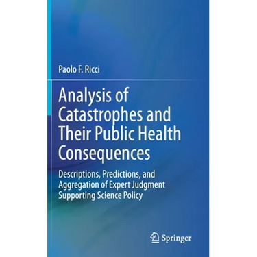 Analysis of Catastrophes and Their Public Health Consequences: Descriptions, Predictions, and Aggregation of Expert Judgment Supporting Science Policy