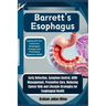 Barrett's Esophagus: Coping with Pre-Cancerous Esophageal Changes and Promoting Digestive Health: Early Detection, Symptom Control, GERD Ma