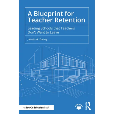 A Blueprint for Teacher Retention: Leading Schools that Teachers Don't Want to Leave