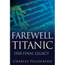 Farewell, Titanic: Her Final Legacy