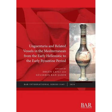 Unguentaria and Related Vessels in the Mediterranean from the Early Hellenistic to the Early Byzantine Period