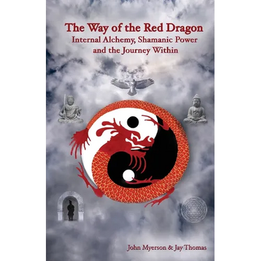 The Way of the Red Dragon: Internal Alchemy, Shamanic Power, and the Journey Within