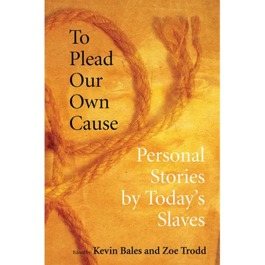 To Plead Our Own Cause: Personal Stories by Today's Slaves