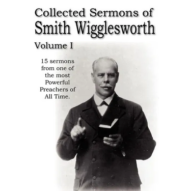Collected Sermons of Smith Wigglesworth, Volume I