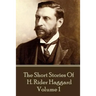 H. Rider Haggard - The Short Stories of H. Rider Haggard: Volume I