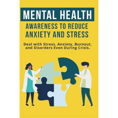 Mental Heath Awareness to Reduce Anxiety and Stress: Deal with Stress, Anxiety, Burnout, and Disorders Even During Crisis
