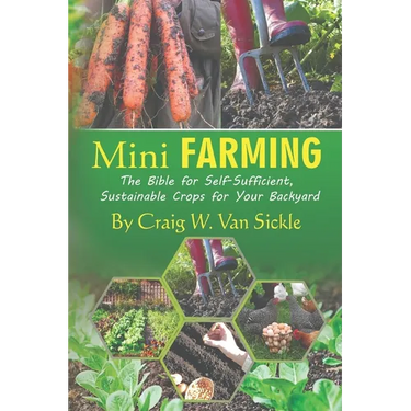 Mini Farming: The Bible for Self-Sufficient, Sustainable Crops for Your Backyard