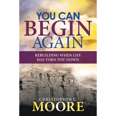 You Can Begin Again: Rebuilding When Life Has Torn You Down