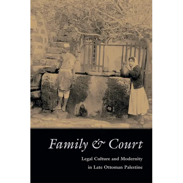Family and Court: Legal Culture and Modernity in Late Ottoman Palestine