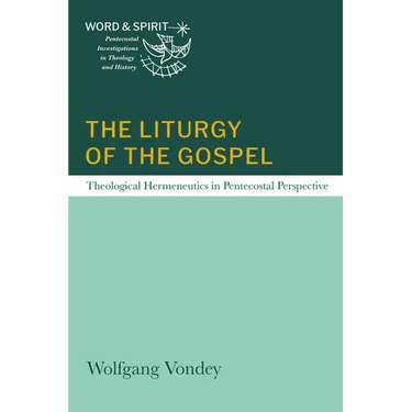 The Liturgy of the Gospel: Theological Hermeneutics in Pentecostal Perspective
