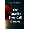 The Parasite They Call Cancer: The lie that killed millions and the truth that could save you