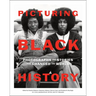 Picturing Black History: Photographs and Stories That Changed the World