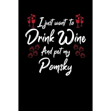 I Just Wanna Drink Wine And Pet My Pomsky