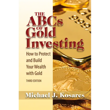 The ABCs of Gold Investing: How to Protect and Build Your Wealth with Gold