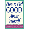 How To Feel Good About Yourself--12 Key Steps to Positive Self-Esteem
